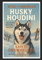 King the Siberian™: Husky Houdini B0F867JW4X Book Cover
