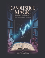 Candlestick Magic: Unveiling the Power of Price Patterns in Trading B0FR5GP913 Book Cover