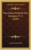 Das Leben Friedrich Des Einzigen V1-2 (1828) 1167632230 Book Cover