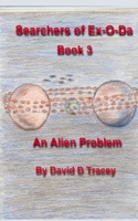 Searchers of Ex-O-Da, Book 3, An Alien Problem 1523809779 Book Cover