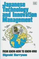 Japanese Technology and Innovation Management: From Know-How to Know-Who (Elgar Monographs) 1858987687 Book Cover