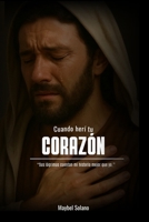 CUANDO HERI TU CORAZON: Sus lágrimas cuentan mi historia mejor que yo (Spanish Edition) B0G5Z6N8Q4 Book Cover
