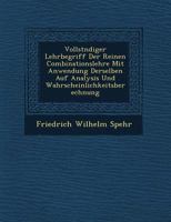 Vollständiger Lehrbegriff Der Reinem Combinationslehre Mit Anwendungen Derselben Auf Analysis Und Wahrscheinlichkeitsrechnung 124964268X Book Cover