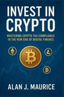 Invest in Crypto: Mastering Crypto Tax Compliance in the New Era of Digital Finance B0G3H91BYR Book Cover