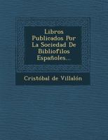 Libros Publicados Por La Sociedad De Bibliofilos Espa�oles... 1147797099 Book Cover