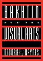 Bakhtin and the Visual Arts (Cambridge Studies in New Art History & Criticism) 0521473926 Book Cover