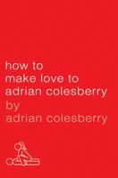 How to Make Love to Adrian Colesberry 1592404227 Book Cover