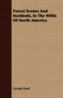 Forest Scenes and Incidents, in the Wilds of North America; Being a Diary of a Winter's Route From Halifax to the Canadas, and During Four Months' ... on the Borders of Lakes Huron and Simcoe 1275671810 Book Cover