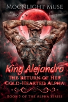 King Alejandro: Return of Her Cold-Hearted Alpha 191572015X Book Cover