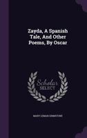 Zayda, a Spanish Tale, and Other Poems, by Oscar 1355631238 Book Cover