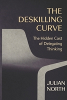 The Deskilling Curve: The Hidden Cost of Delegating Thinking B0GF36M6ZJ Book Cover