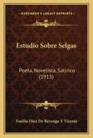Estudio Sobre Selgas, Poeta, Novelista, Satirico 1166718417 Book Cover