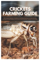 Crickets Farming Guide: The Complete Beginner’s Handbook to Farming and Caring for Cricket’s Colonies, Covering Choosing, Habitats and Enclosure Setup, Breeding, Feeding, And Harvesting B0F4YSGYL9 Book Cover