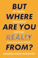 But Where Are You Really From?: On Identity, Humanhood and Hope 0281085412 Book Cover