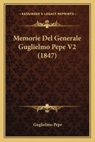 Memorie Del Generale Guglielmo Pepe V2 (1847) 1167600835 Book Cover