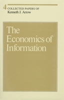 Collected Papers of Kenneth J. Arrow, Volume 4: The Economics of Information (Collected Papers of Kenneth J. Arrow) 0674137639 Book Cover
