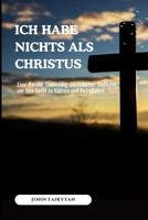 ICH HABE NICHTS ALS CHRISTUS: Eine Reiche Sammlung Christlicher Gedichte, um Ihre Seele zu Nähren und Aufzubauen (German Edition) B0GKDS9264 Book Cover
