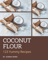 123 Yummy Coconut Flour Recipes: A Yummy Coconut Flour Cookbook from the Heart! B08JJQ47XK Book Cover