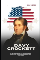 Davy Crockett: The Life, Legend, and Legacy of an American Frontiersman: Frontier Courage, Timeless Truth, and the Enduring Legacy of Davy Crockett B0F3YFX12W Book Cover