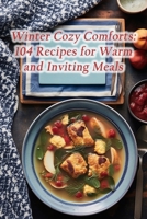 Winter Cozy Comforts: 104 Recipes for Warm and Inviting Meals B0CP6KH6QY Book Cover