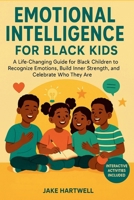 Emotional Intelligence for Black Kids: A Life-Changing Guide for Black Children to Recognize Emotions, Build Inner Strength, and Celebrate Who They Are B0FTGH32T4 Book Cover