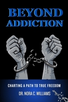 BEYOND ADDICTION: CHARTTING A PATH TO TRUE FREEDOM B0CSDT67G6 Book Cover