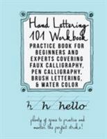 Hand Lettering 101 Workbook: Practice Book for Beginners and Experts Covering Faux Calligraphy, Pen Calligraphy, Brush Lettering, & Water Colors 1628454830 Book Cover
