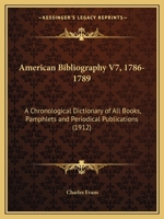 American Bibliography V7, 1786-1789: A Chronological Dictionary of All Books, Pamphlets and Periodical Publications 1168128579 Book Cover