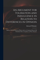 An Argument for Toleration and Indulgence in Relation to Differences in Opinion: Both as It is the Interest of States and as a Common Duty of All Christians One to Another, by Way of Letter 1014688272 Book Cover