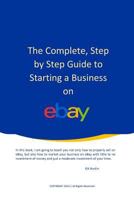 The Complete, Step by Step Guide to Starting a Business on Ebay 1530466474 Book Cover