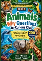 Animals Why Questions for Curious Kids: Fun and Fascinating Facts About Ocean Creatures, Insects, Pets, Birds, and the Animal Kingdom ( Age 6 - 12) (1001 Why Questions for Curious Kids Series) B0H1G3C21G Book Cover