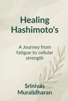 Healing Hashimoto's: A transformation journey from fatigue to Cellular strength. B0FF6S15PS Book Cover