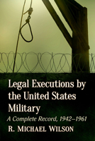 Legal Executions by the United States Military: A Complete Record, 1942-1961 1476688826 Book Cover