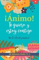 ¡Ánimo! Te quiero y estoy contigo: Un precioso y original regalo para animar a alguien pasando una mala racha. Libro inspirador para mejor amiga/o con depresión o desánimo 9189848381 Book Cover