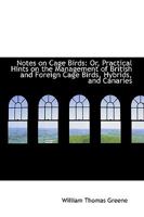 Notes on Cage Birds: Or, Practical Hints on the Management of British and Foreign Cage Birds, Hybrid 1987761871 Book Cover