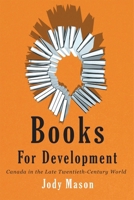 Books for Development: Canada in the Late Twentieth-Century World (Rethinking Canada in the World) 0228027012 Book Cover
