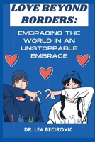 LOVE BEYOND BORDERS: EMBRACING THE WORLD IN AN UNSTOPPABLE EMBRACE B0CCZSSTLZ Book Cover