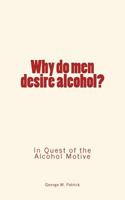 Why Do Men Desire Alcohol?: In Quest of the Alcohol Motive 1534602674 Book Cover