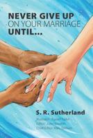 Never Give Up On Your Marriage Until... 0615688160 Book Cover