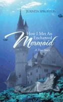 How I Met An Enchanted Mermaid: A True Story 1481784277 Book Cover