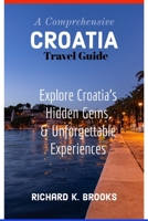 A Comprehensive Croatia Travel Guide: Explore Croatia's Hidden Gems and Unforgettable Experiences B0BZ2WFVWJ Book Cover