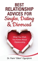 Best Relationship Advices for Singles, Dating and Divorced: What You Wish You Knew About Relationship 1953284469 Book Cover