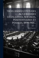 Trois Anna(c)Es D'A(c)Tudes Alga(c)Riennes La(c)Gislatives, Sociales, Pa(c)Nitentiaires Et Pa(c)Nales (1899-1901) 1278595961 Book Cover
