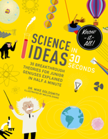 Science Ideas in 30 Seconds: 30 Breakthrough Theories for Junior Geniuses Explained in Half a Minute (Children's 30 Second) 1782406093 Book Cover