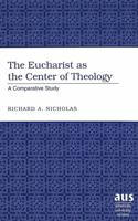 The Eucharist As the Center of Theology: A Comparative Study (American University Studies Series VII, Theology and Religion) 0820474975 Book Cover
