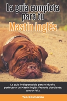 La Guía Completa Para Tu Mastín inglés: La guía indispensable para el dueño perfecto y un Mastín inglés obediente, sano y feliz. B096TRWXM8 Book Cover
