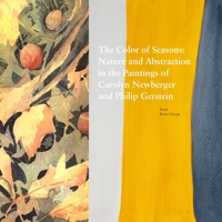 The Color of Seasons: Nature and Abstraction in the Paintings of Carolyn Newberger and Philip Gerstein 1678007919 Book Cover