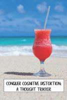 Conquer Cognitive Distortion: A Thought Tracker: Track and Reframe Automatic Negative Thoughts to Analyze Feelings and Behaviors 1093114118 Book Cover