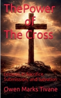 The power of The cross: lessons in sacrifice, submission and salvation B0GV1XTVM6 Book Cover