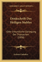 Denkschrift Des Heiligen Stuhles: Oder Urkundliche Darlegung Der Thatsachen (1838) 1160424098 Book Cover